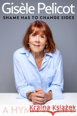 A Hymn to Life: Shame has to Change Sides Gisele Pelicot 9781847928962