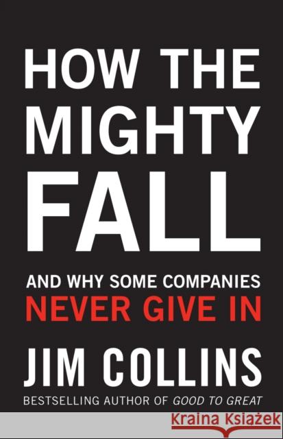 How the Mighty Fall: And Why Some Companies Never Give In Jim Collins 9781847940421 Cornerstone