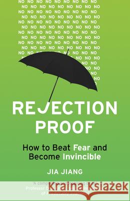 Rejection Proof: How to Beat Fear and Become Invincible Jia Jiang 9781847941459