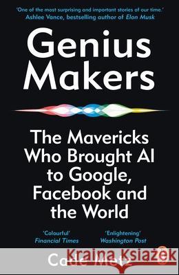 Genius Makers: The Mavericks Who Brought A.I. to Google, Facebook, and the World Cade Metz 9781847942159 Cornerstone