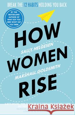 How Women Rise: Break the 12 Habits Holding You Back Helgesen Sally Goldsmith Marshall 9781847942258 Cornerstone
