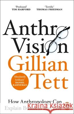 Anthro-Vision: How Anthropology Can Explain Business and Life Gillian Tett 9781847942890