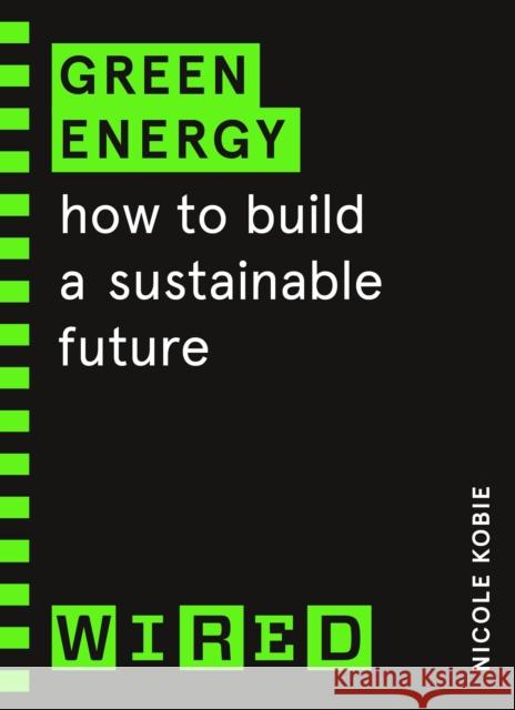 Green Energy (WIRED guides): How to build a sustainable future Kobie, Nicole 9781847943293 Cornerstone