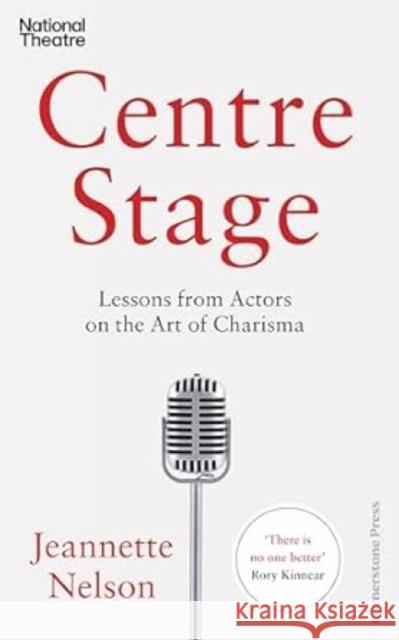 Centre Stage: Lessons from Actors on the Art of Charisma Jeannette Nelson 9781847943378 Cornerstone