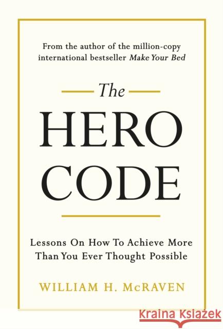 The Hero Code: Lessons on How To Achieve More Than You Ever Thought Possible Admiral William H. McRaven 9781847943637