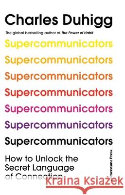 Supercommunicators: How to Unlock the Secret Language of Connection Charles Duhigg 9781847943828
