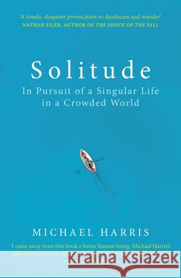 Solitude: In Pursuit of a Singular Life in a Crowded World Harris Michael 9781847947666