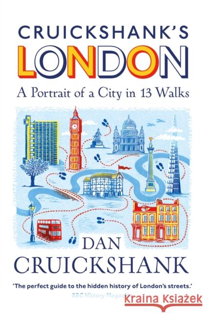 Cruickshank’s London: A Portrait of a City in 13 Walks Dan Cruickshank 9781847948236