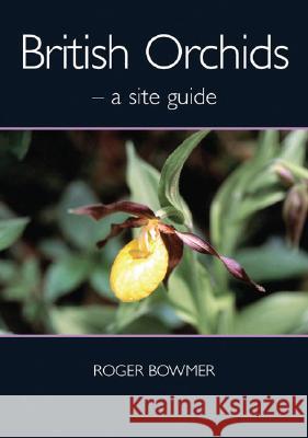 British Orchids: A Site Guide Roger Bowmer 9781847970022 THE CROWOOD PRESS LTD