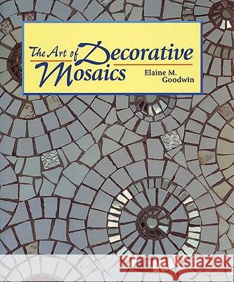 The Art of Decorative Mosaics Elaine M. Goodwin 9781847970565