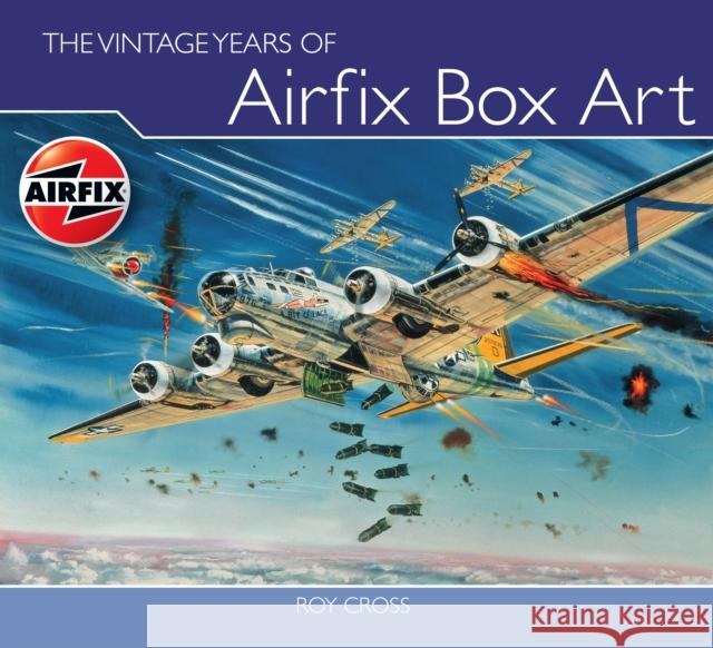 The Vintage Years of Airfix Box Art Roy Cross 9781847970763 The Crowood Press Ltd