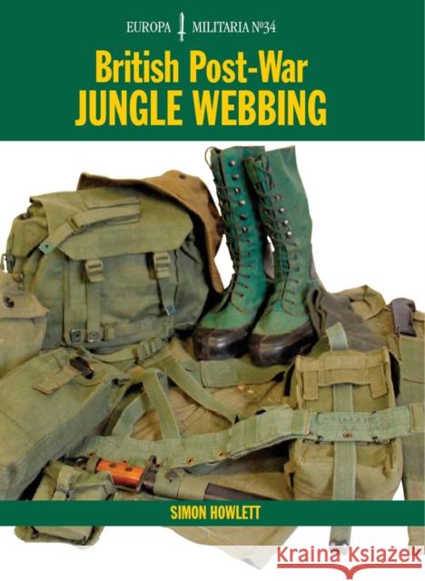 EM34 British Post-War Jungle Webbing: Europa Militaria Series Simon Howlett 9781847970862 THE CROWOOD PRESS LTD