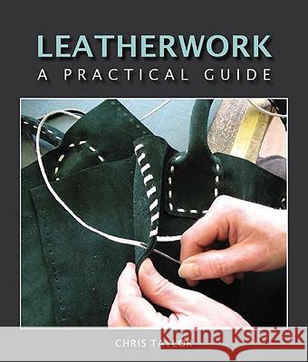 Leatherwork : A Practical Guide Chris Taylor 9781847971364 THE CROWOOD PRESS LTD