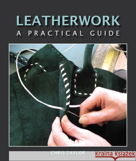 Leatherwork: A Practical Guide Chris Taylor 9781847971364 The Crowood Press Ltd