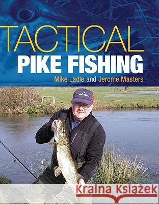 Tactical Pike Fishing Mike Ladle Jerome Masters 9781847971395