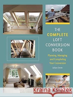 The Complete Loft Conversion Book : Planning, Managing and Completing Your Conversion Julian Owen 9781847971562 0