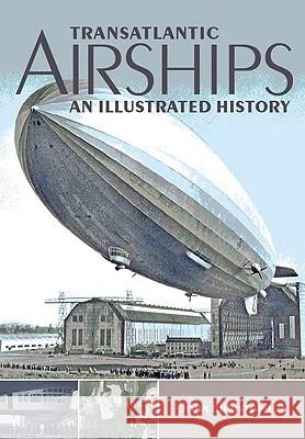 Transatlantic Airships: An Illustrated History John Christopher 9781847971616 CROWOOD PRESS