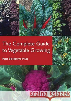 Complete Guide to Vegetable Growing P Blackburne-Maze 9781847971746 CROWOOD PRESS