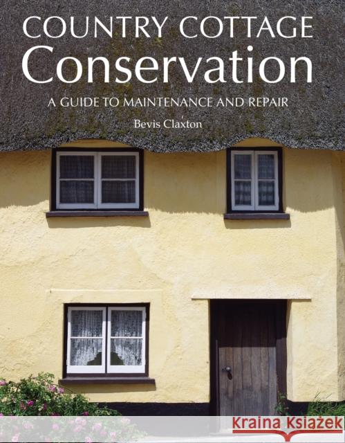 Country Cottage Conservation: A Guide to Maintenance and Repair Bevis Claxton 9781847971791 The Crowood Press Ltd