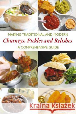 Making Traditional and Modern Chutneys, Pickles and Relishes : A Comprehensive Guide Jeremy Hobson 9781847971920