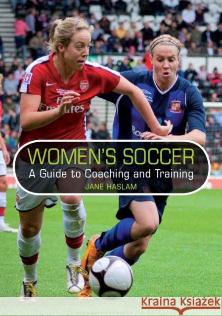 Women's Soccer : A Guide to Coaching and Training Jane Haslam 9781847972217