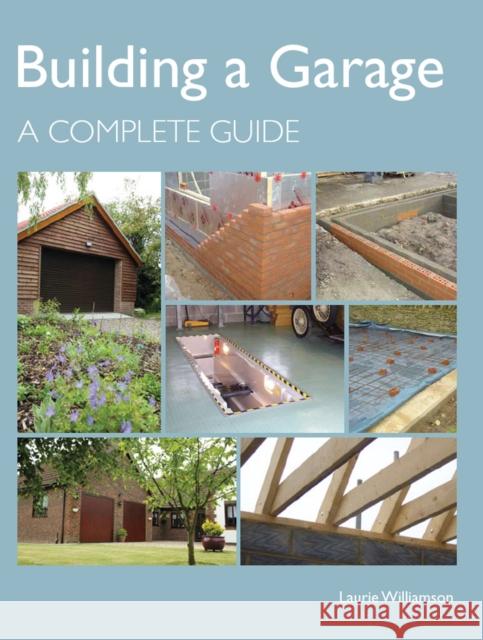 Building a Garage: A Complete Guide Laurie Williamson 9781847972224 The Crowood Press Ltd