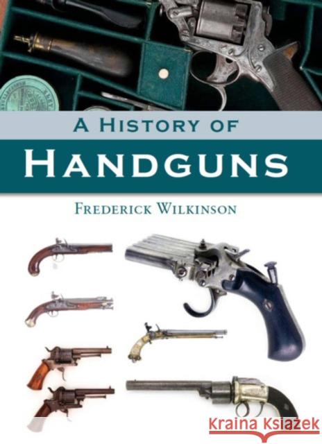 A History of Handguns Frederick Wilkinson 9781847972255 Crowood Press (UK)