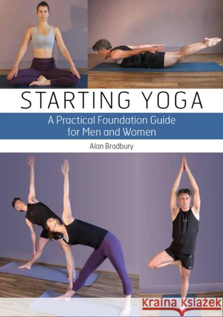 Starting Yoga : A Practical Foundation Guide for Men and Women Bradbury, Dr Alan 9781847972415 