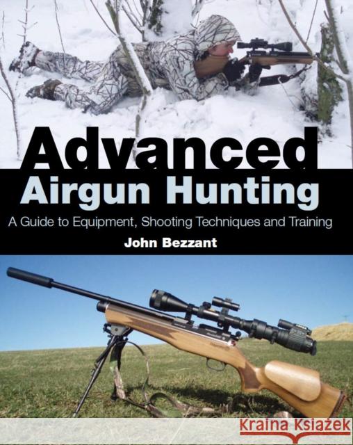 Advanced Airgun Hunting: A Guide to Equipment, Shooting Techniques and Training John Bezzant 9781847972941 The Crowood Press Ltd