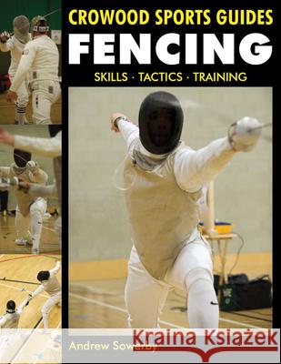 Fencing : Skills. Tactics. Training Sowerby, Andrew 9781847973054 