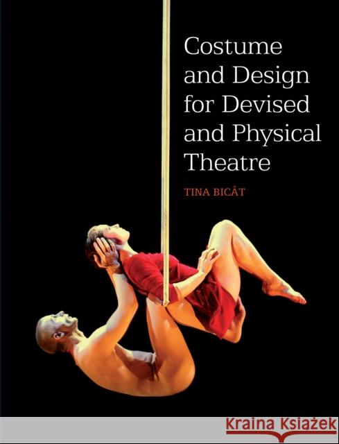 Costume and Design for Devised and Physical Theatre Tina Bicat 9781847973726