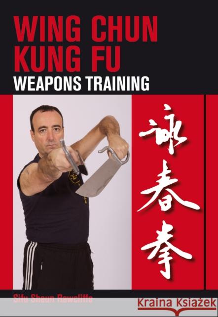 Wing Chun Kung Fu: Weapons Training Shaun Rawcliffe 9781847973887