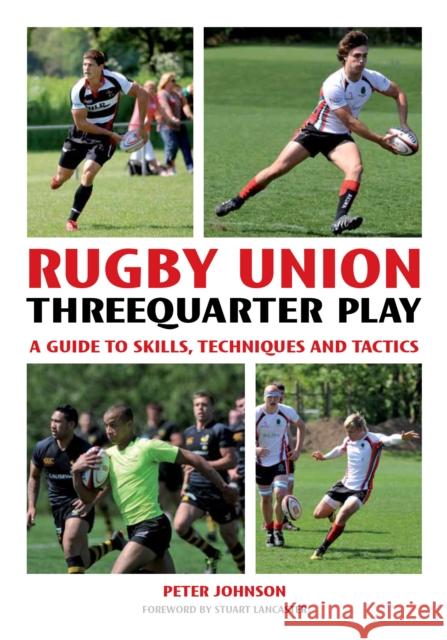 Rugby Union Threequarter Play : A Guide to Skills, Techniques and Tactics Peter Johnson Stuart Lancaster 9781847973955