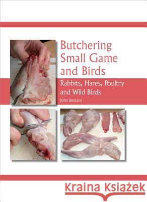 Butchering Small Game and Birds: Rabbits, Hares, Poultry and Wild Birds John Bezzant 9781847974235 Crowood Press (UK)