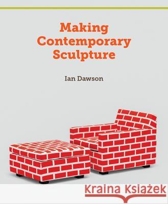 Making Contemporary Sculpture Ian Dawson 9781847974303 0