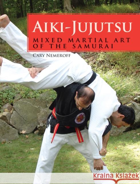 Aiki-Jujutsu: Mixed Martial Art of the Samurai Cary Nemeroff 9781847974785