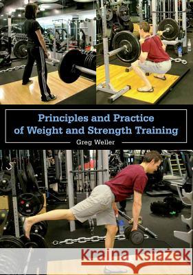 Principles and Practice of Weight and Strength Training Greg Weller 9781847974884