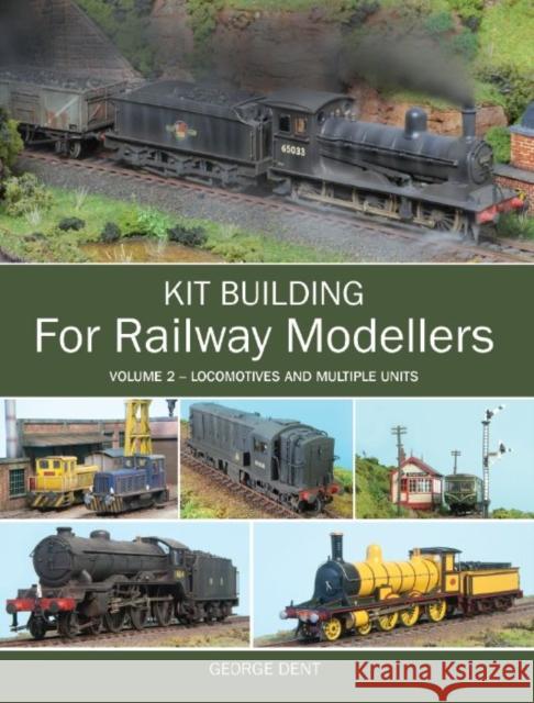 Kit Building for Railway Modellers: Volume 2 - Locomotives and Multiple Units George Dent 9781847975515