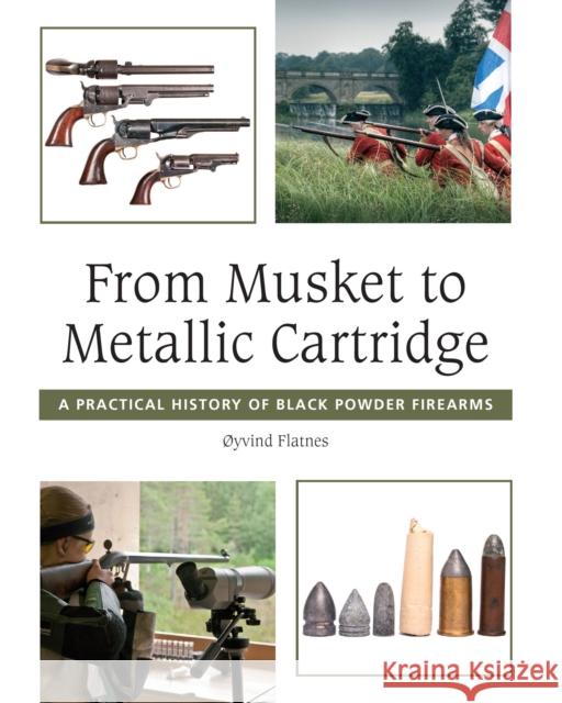 From Musket to Metallic Cartridge : A Practical History of Black Powder Firearms Oyvind Flatnes 9781847975935 Crowood Press (UK)