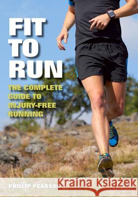 Fit To Run : The Complete Guide to Injury-Free Running Phillip Pearson 9781847977014 Crowood Press (UK)