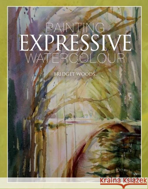 Painting Expressive Watercolour Bridget Woods 9781847977502 The Crowood Press Ltd