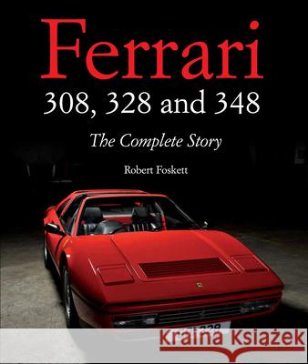 Ferrari 308, 328 and 348: The Complete Story Robert Foskett 9781847978851