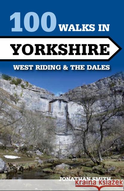 100 Walks in Yorkshire - West Riding and the Dales: West Riding and the Dales Jonathan J Smith 9781847979094