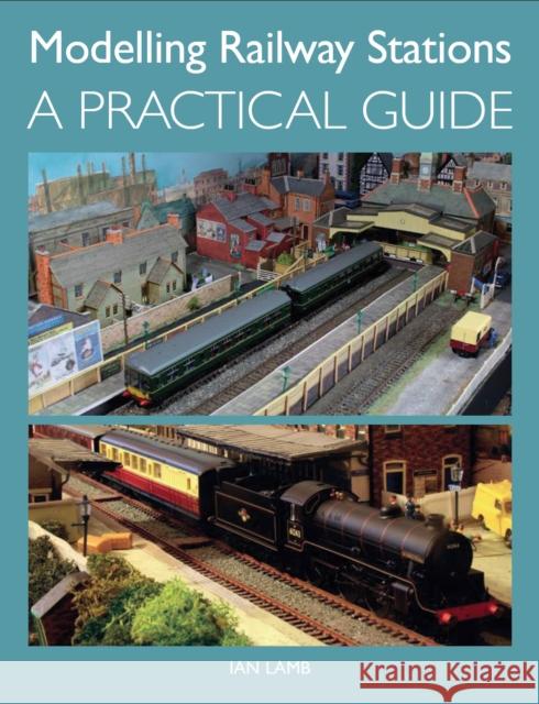 Modelling Railway Stations: A Practical Guide Ian Lamb 9781847979513 Crowood Press UK