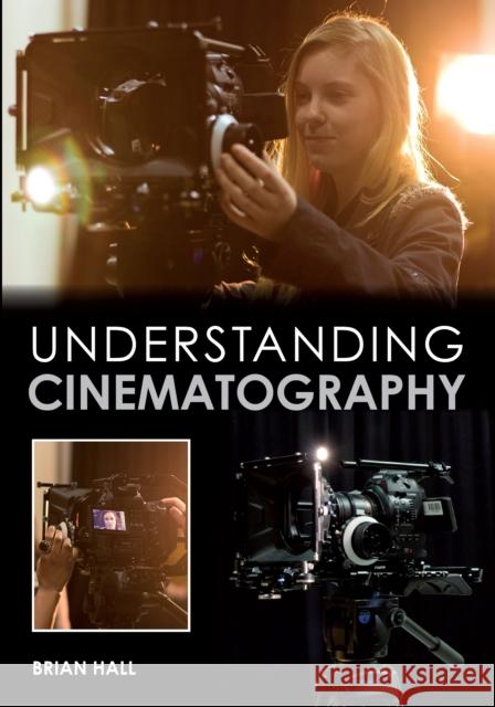 Understanding Cinematography Hall, Brian 9781847979919