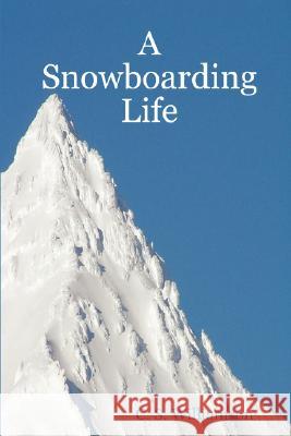 A Snowboarding Life C. S. Williamson 9781847990778 Lulu.com