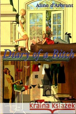 Diary of a Bitch Aline d'Arbrant 9781847991980 Lulu.com