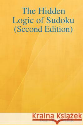 The Hidden Logic of Sudoku (Second Edition) Denis Berthier 9781847992147 Lulu Press