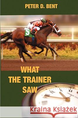 What the Trainer Saw... Peter Douglas Bent 9781847992628