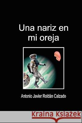 Una Nariz En Mi Oreja Antonio Javier Roldan Calzado 9781847992840